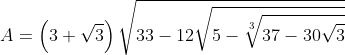 A = \left( {3 + \sqrt 3 } \right)\sqrt {33 - 12\sqrt {5 - \sqrt[3]{{37 - 30\sqrt 3 }}} }